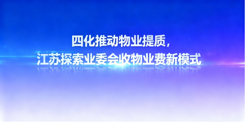 江苏探索 “业委会收物业费” 新模式